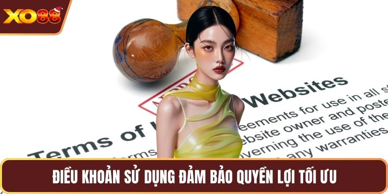 Điều khoản sử dụng đảm bảo quyền lợi tối ưu