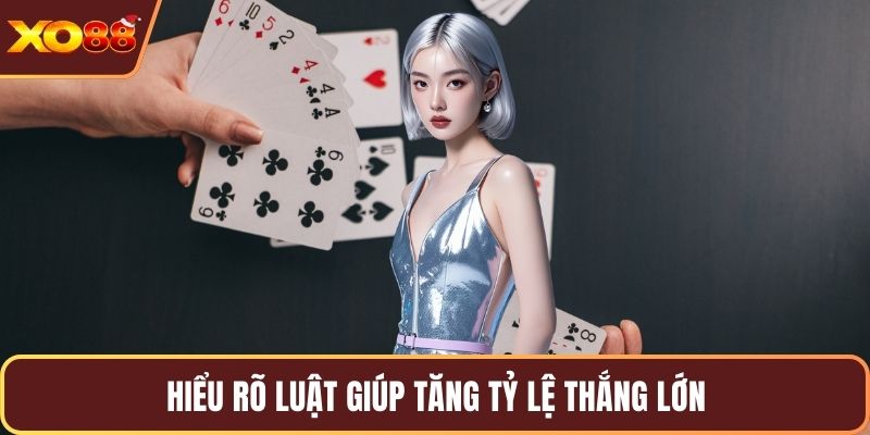Hiểu rõ luật giúp tăng tỷ lệ thắng lớn