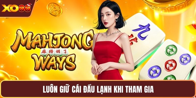Luôn giữ cái đầu lạnh khi tham gia