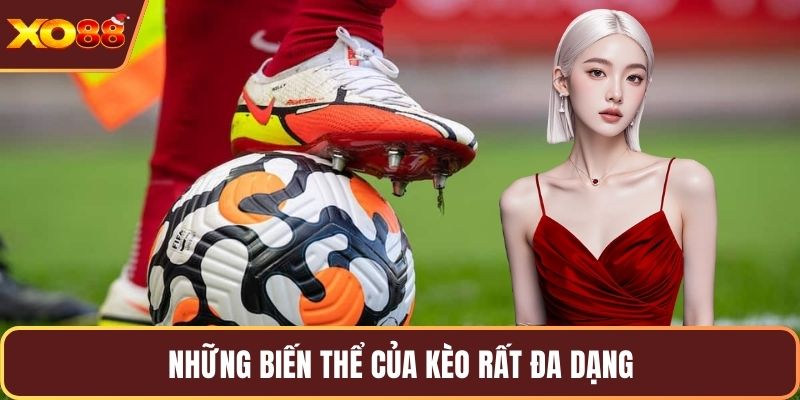 Những biến thể của kèo rất đa dạng