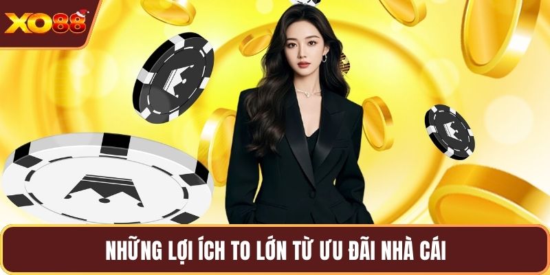 Những lợi ích to lớn từ ưu đãi nhà cái