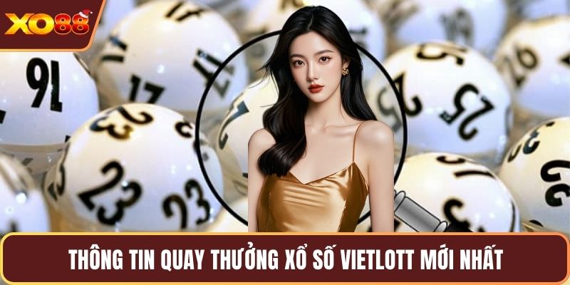 Thông tin quay thưởng xổ số Vietlott mới nhất