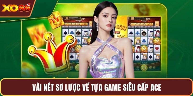 Vài nét sơ lược về tựa game siêu cấp ACE